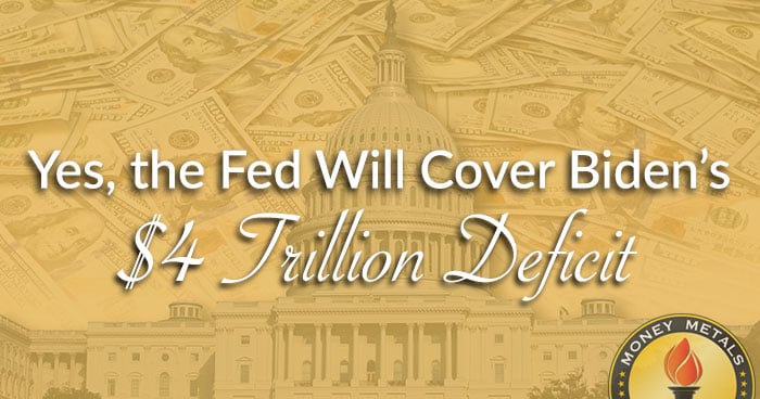 Yes, the Fed Will Cover Biden’s $4 Trillion Deficit