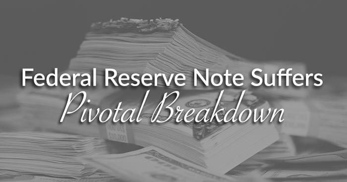 Federal Reserve Note Suffers Pivotal Breakdown