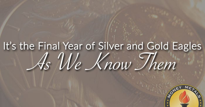 It’s the Final Year of Silver and Gold Eagles As We Know Them