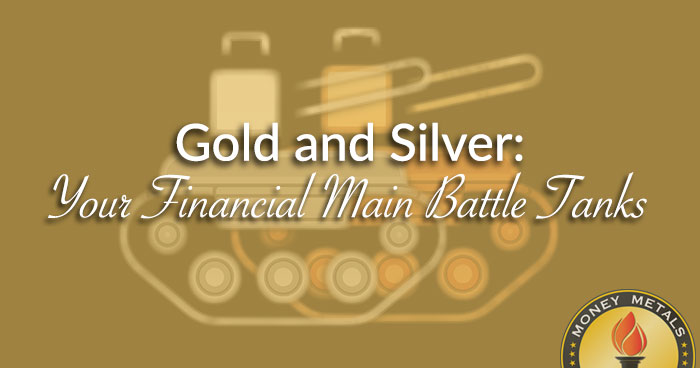 Gold and Silver: Your Financial Main Battle Tanks