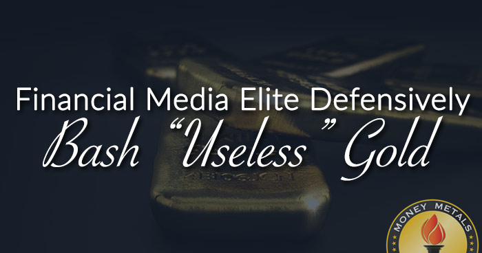 Financial Media Elite Defensively Bash “Useless” Gold
