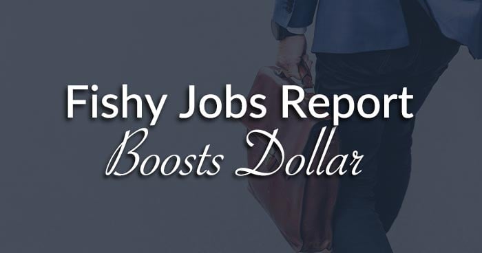 Fishy Jobs Report Boosts Dollar