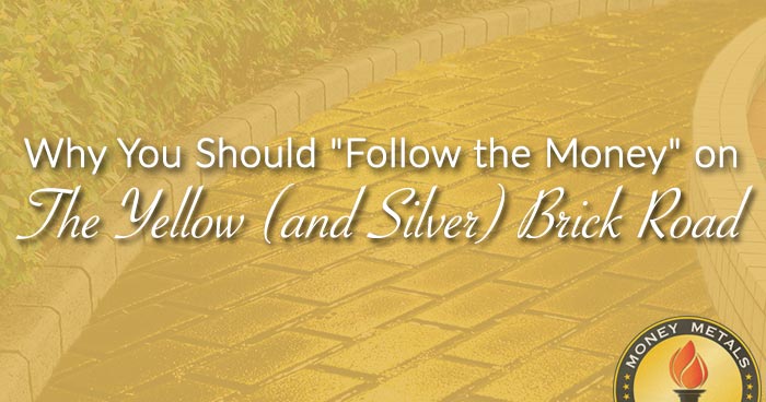 Why You Should "Follow the Money" on The Yellow (and Silver) Brick Road