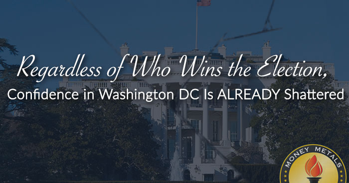 Regardless of Who Wins the Election, Confidence in Washington DC Is ALREADY Shattered