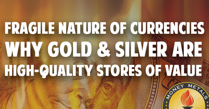 FRAGILE NATURE OF CURRENCIES: Why Gold & Silver Are High-Quality Stores Of Value