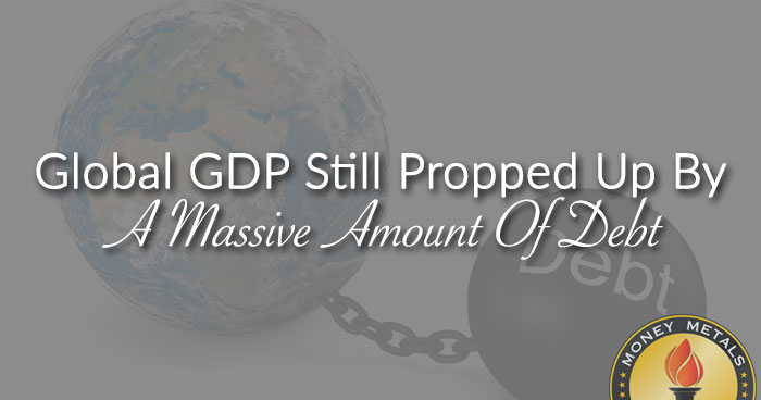 Global GDP Still Propped Up By A Massive Amount Of Debt