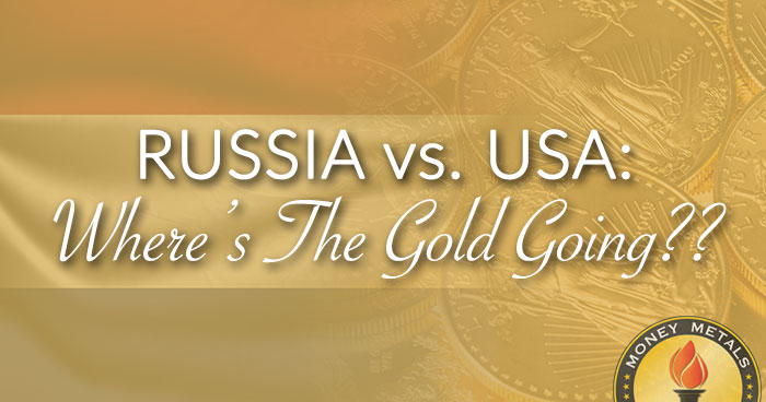 RUSSIA vs. USA: Where’s The Gold Going??
