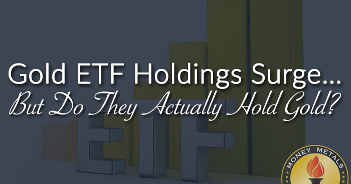 Gold ETF Holdings Surge… But Do They Actually Hold Gold?