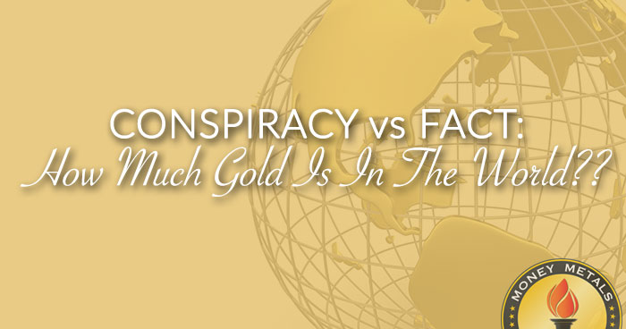 CONSPIRACY vs FACT: How Much Gold Is In The World??