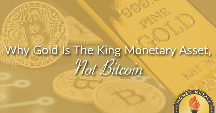 Why Gold Is The King Monetary Asset, Not Bitcoin