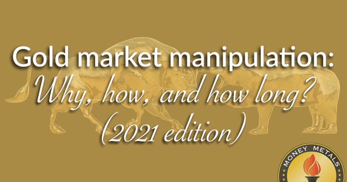 Gold market manipulation: Why, how, and how long? (2021 edition - Part 1)