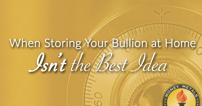 When Storing Your Bullion at Home ISN’T the Best Idea