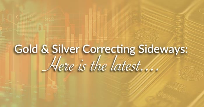 Gold & Silver Correcting Sideways: Here is the latest....