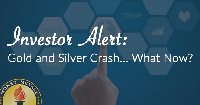 Investor Alert: Gold and Silver Crash... What Now?