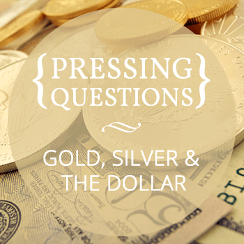 Pressing questions: gold, silver, and the dollar