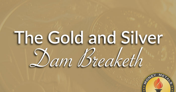The Gold and Silver Dam Breaketh
