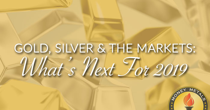 GOLD, SILVER & THE MARKETS: What’s Next For 2019