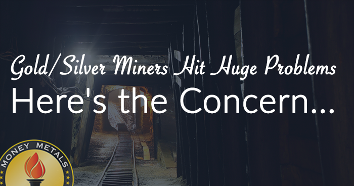Gold/Silver Miners Hit Huge Problems: Here's the Concern...