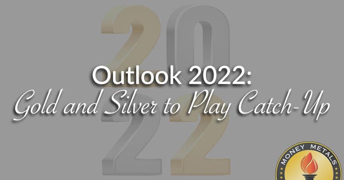 Outlook 2022: Gold and Silver to Play Catch-Up