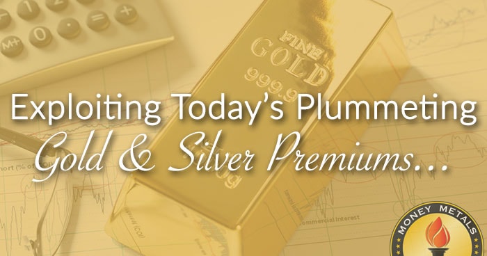 Exploiting Today’s Plummeting Gold & Silver Premiums...