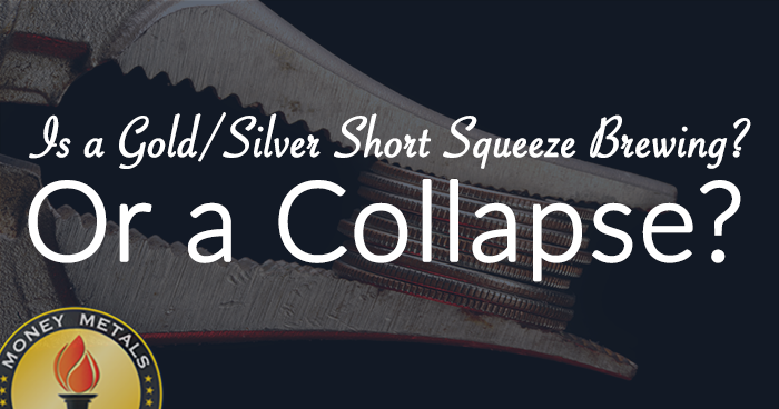 Is a Gold/Silver Short Squeeze Brewing? Or a Collapse?