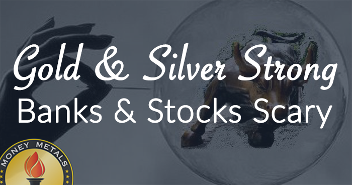 Gold & Silver Strong – Banks & Stocks Scary