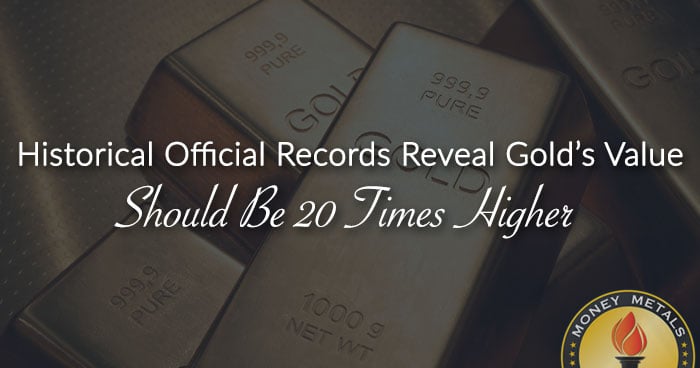 Historical Official Records Reveal Gold’s Value Should Be 20 Times Higher