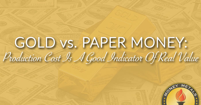 GOLD vs. PAPER MONEY: Production Cost Is A Good Indicator Of Real Value