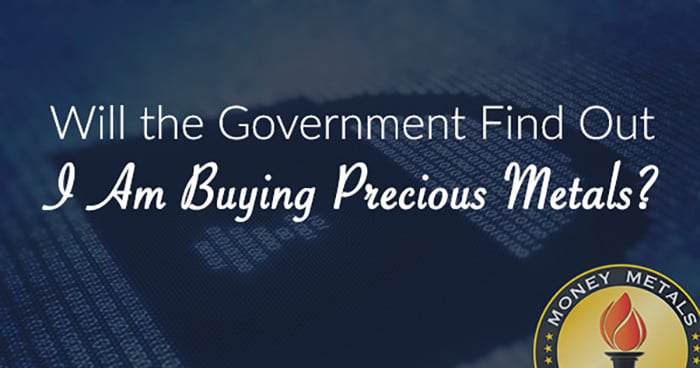 Will the Government Find Out I Am Buying Precious Metals?