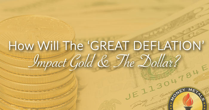 How Will The ‘GREAT DEFLATION’ Impact Gold & The Dollar?