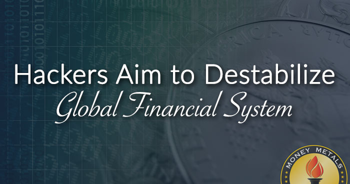 Hackers Aim to Destabilize Global Financial System