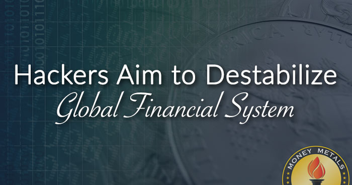 Hackers Aim to Destabilize Global Financial System