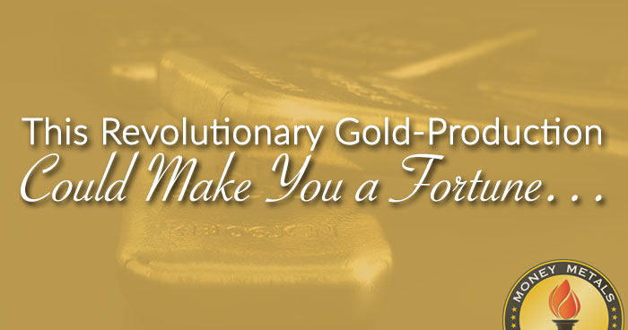 This Revolutionary Gold-Production Story Could Make You a Fortune…