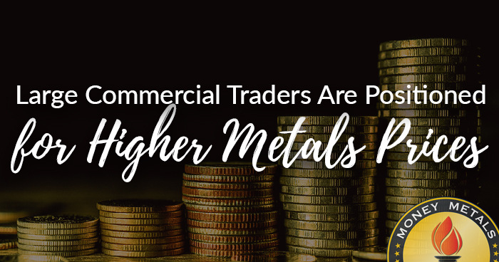 Large Commercial Traders Are Positioned for Higher Metals Prices