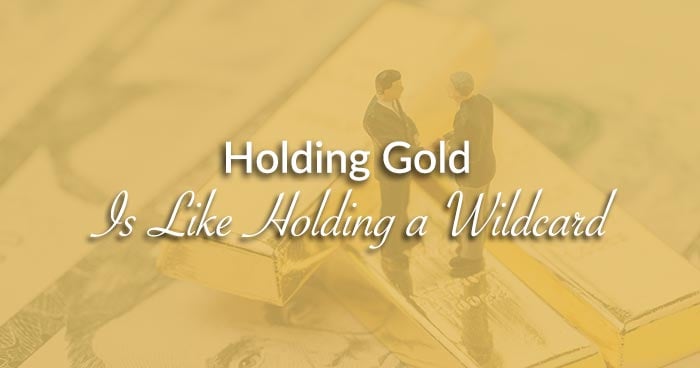 Holding Gold Is Like Holding a Wildcard
