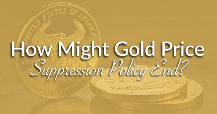 How Might Gold Price Suppression Policy End?