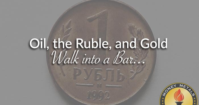 Oil, the Ruble, and Gold Walk into a Bar...