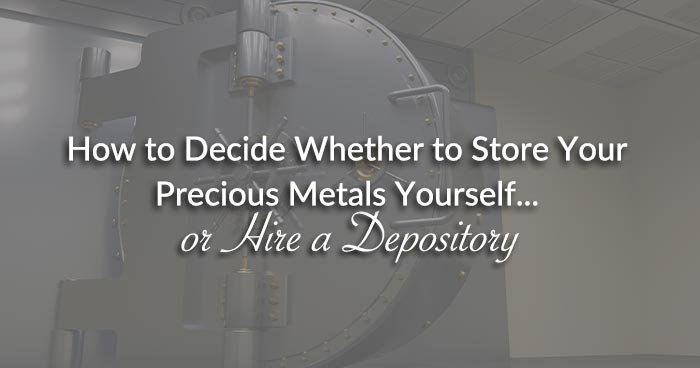 How to Decide Whether to Store Your Precious Metals Yourself... or Hire a Depository