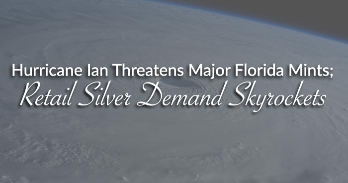Hurricane Ian Threatens Major Florida Mints; Retail Silver Demand Skyrockets