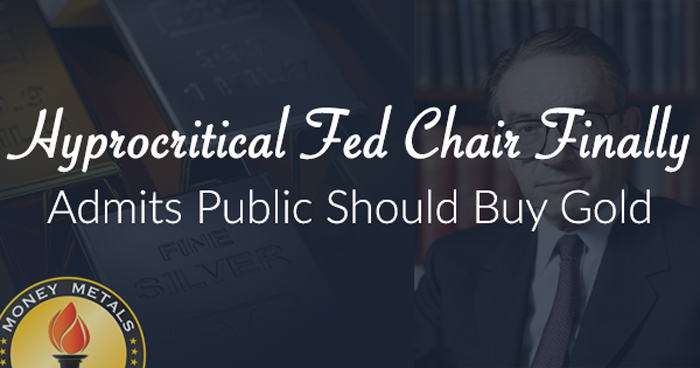 Hypocritical Fed Chair Finally Admits Public Should Buy Gold