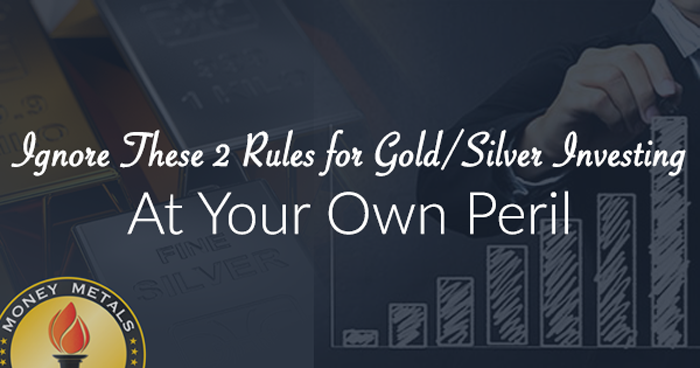 Ignore These 2 Rules for Gold/Silver Investing at Your Own Peril