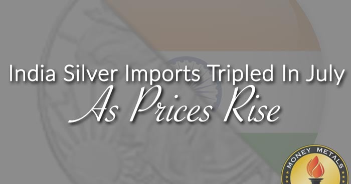 India Silver Imports Tripled In July As Prices Rise