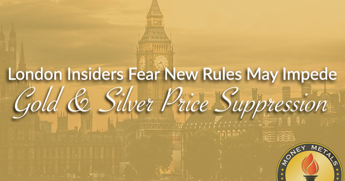 London Insiders Fear New Rules May Impede Gold & Silver Price Suppression