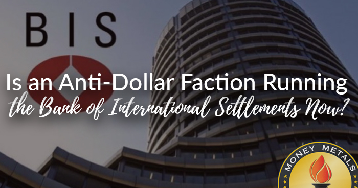 Is an Anti-Dollar Faction Running the Bank of International Settlements Now?