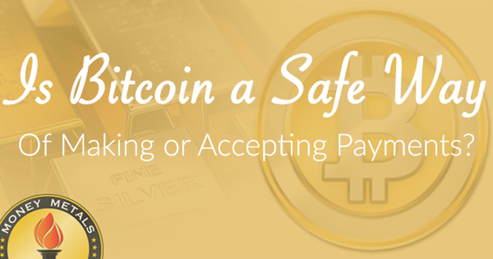 Is Bitcoin a Safe Way of Making or Accepting Payments?