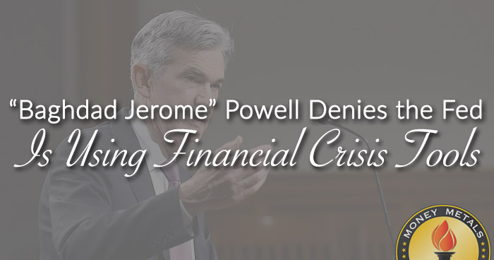 “Baghdad Jerome” Powell Denies the Fed Is Using Financial Crisis Tools