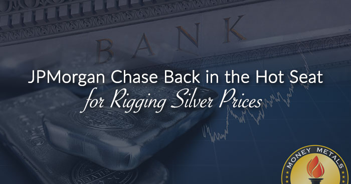 JPMorgan Chase Back in the Hot Seat for Rigging Silver Prices