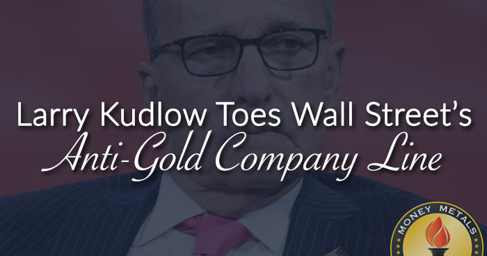 Larry Kudlow Toes Wall Street’s Anti-Gold Company Line