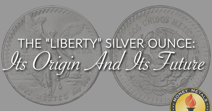 THE “LIBERTY” SILVER OUNCE: ITS ORIGIN AND ITS FUTURE