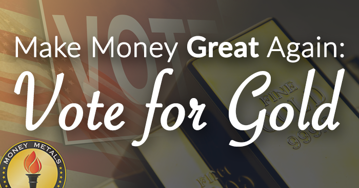 Make Money Great Again: Vote for Gold